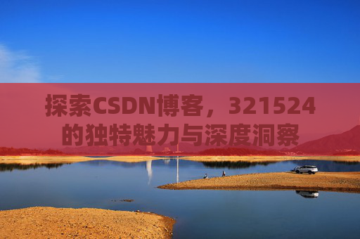 探索CSDN博客,321524的独特魅力与深度洞察